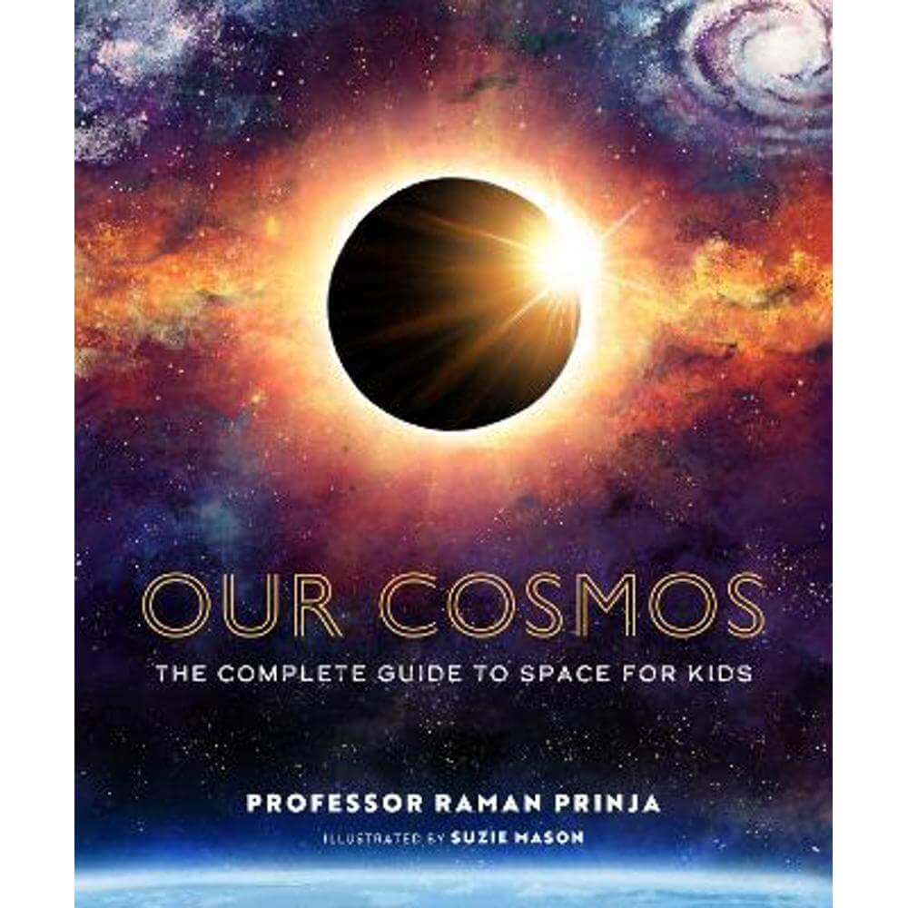 Our Cosmos: The Complete Guide to Space for Kids (Hardback) - Professor Raman Prinja